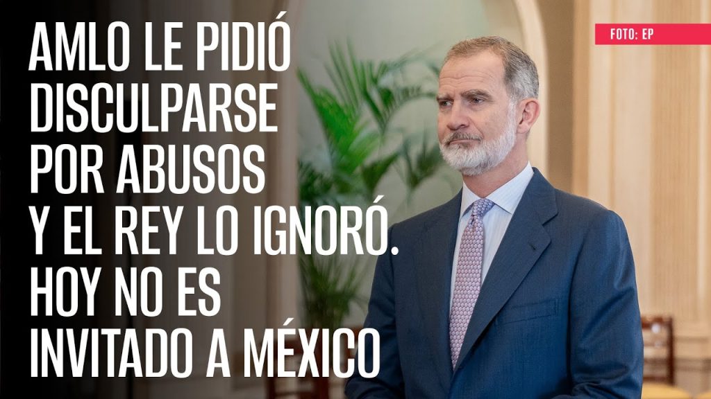 El silencio del rey de España ante la solicitud de AMLO sobre la Conquista